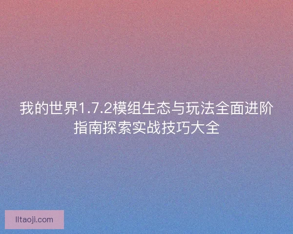 我的世界1.7.2模组生态与玩法全面进阶指南探索实战技巧大全