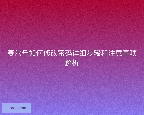 赛尔号如何修改密码详细步骤和注意事项解析 赛尔号如何修改密码详细步骤和注意事项解析